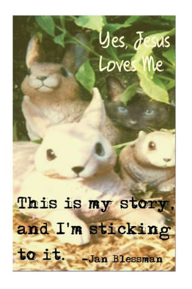 Yes, Jesus Loves Me : This Is My Story And I'M Sticking To It.