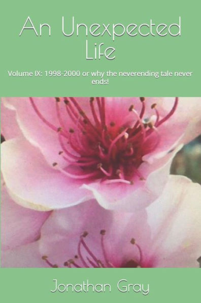 An Unexpected Life: Volume IX: 1998-2000 or why the neverending tale never ends!