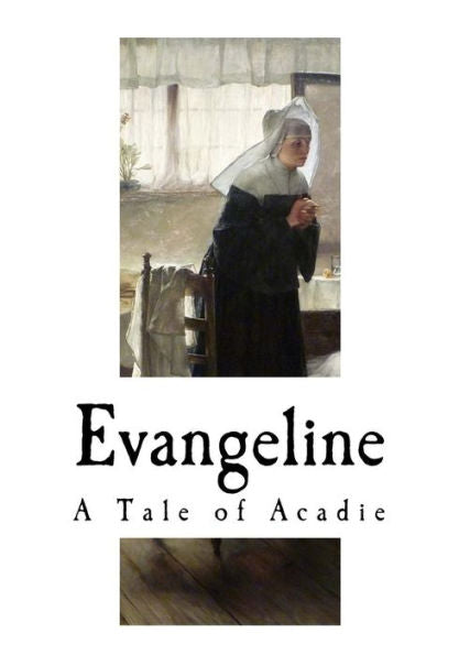 Evangeline: A Tale of Acadie (Classic Novels)