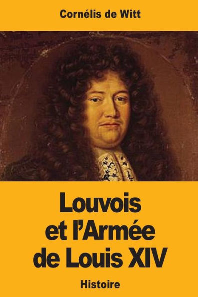 Louvois Et L'Arme De Louis Xiv