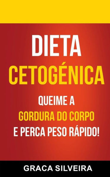 Dieta Cetogenica: Queime A Gordura Do Corpo E Perca Peso Rapido! (Portuguese Edition)