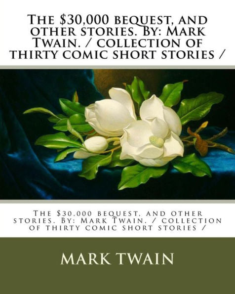 The $30,000 Bequest, And Other Stories. By : Mark Twain. / Collection Of Thirty Comic Short Stories