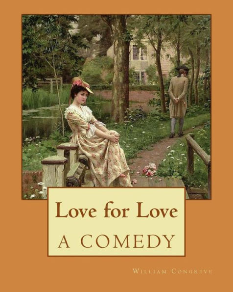 Love For Love A Comedy. By : William Congreve: William Congreve (24 January 1670 - 19 January 1729) Was An English Playwright And Poet Of The Restoration Period.