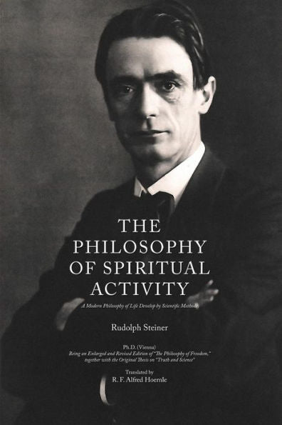 The Philosophy Of Spiritual Activity : A Modern Philosophy Of Life Develop By Scientific Methods
