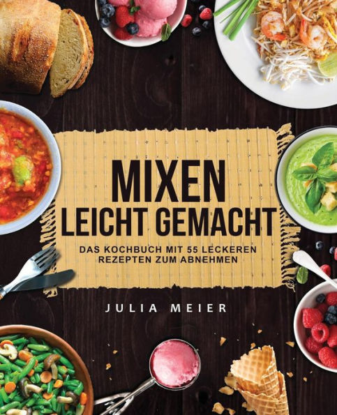 Mixen Leicht Gemacht : Das Kochbuch Mit 55 Leckeren Und Leichten Rezepten Zum Abnehmen