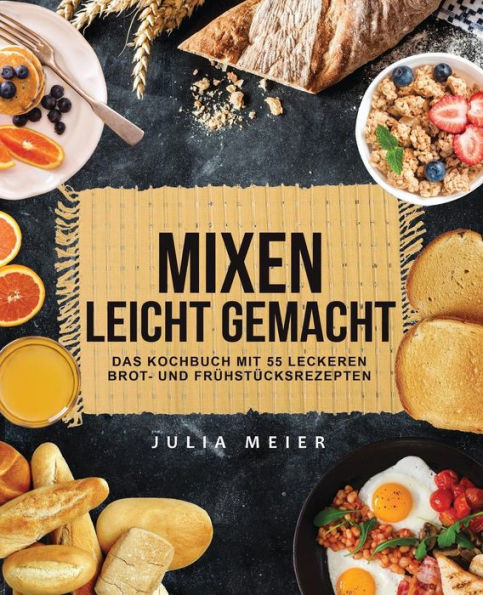 Mixen Leicht Gemacht : Das Kochbuch Mit 55 Leckeren Brot- Und Frhstcksrezepten