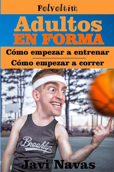 Adultos en forma. C�mo empezar a entrenar y a correr (Polvoltim. Vida sana) (Spanish Edition)