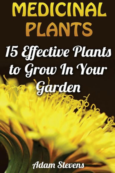 Medicinal Plants : 15 Effective Plants To Grow In Your Garden: (Medicinal Herbs, Herbs Growing)