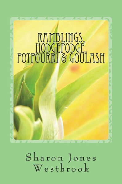 Ramblings : Hodgepodge, Potpourri &Goulash