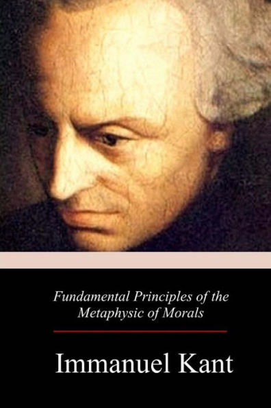 Fundamental Principles of the Metaphysic of Morals - 9781979404174