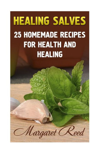Healing Salves: 25 Homemade Recipes for Health and Healing: (Healing Salves Recipes, Homemade Remedies) (Naturopathy)