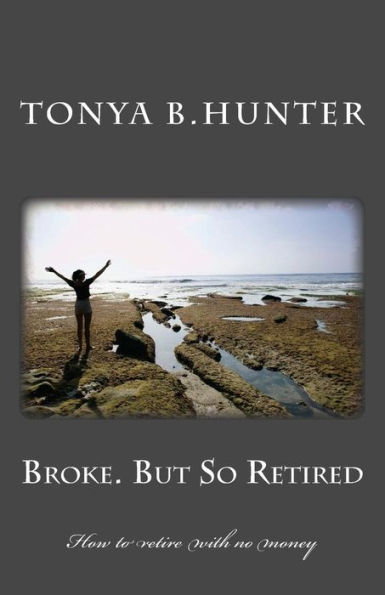 Broke But So Retired: How to retire with no money (Quit Your Job)