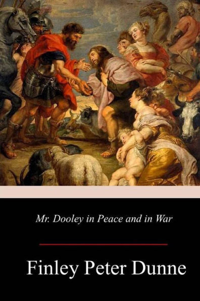 Mr. Dooley In Peace And In War - 9781979439145