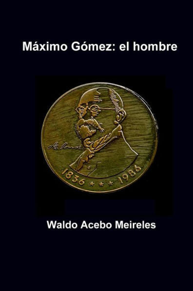 Maximo Gomez: El Hombre