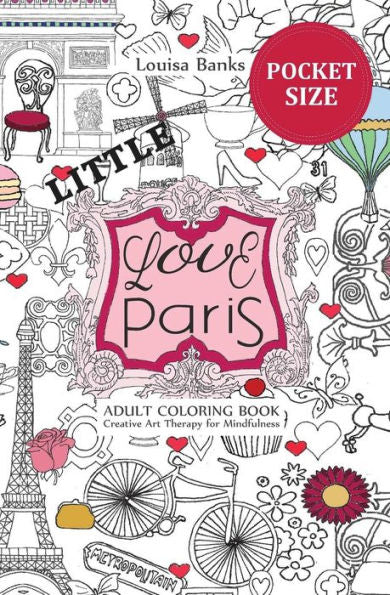 Little Love Paris Adult Coloring Book : Pocket Edition Creative Art Therapy For Mindfulness