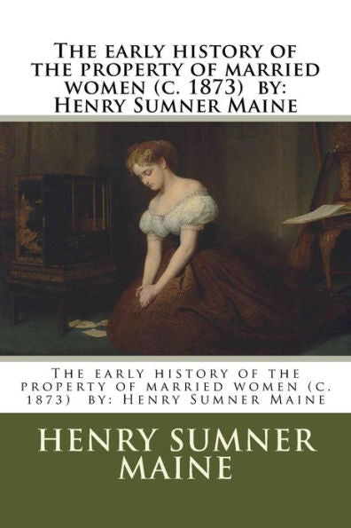 The Early History Of The Property Of Married Women (C. 1873) By : Henry Sumner Maine