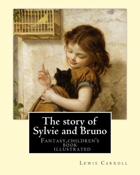 The Story Of Sylvie And Bruno By: Lewis Carroll, Illustrated By: Henry Furniss (March 26, 1854 - January 14, 1925). : Fantasy (Children's Book ) Illustrated