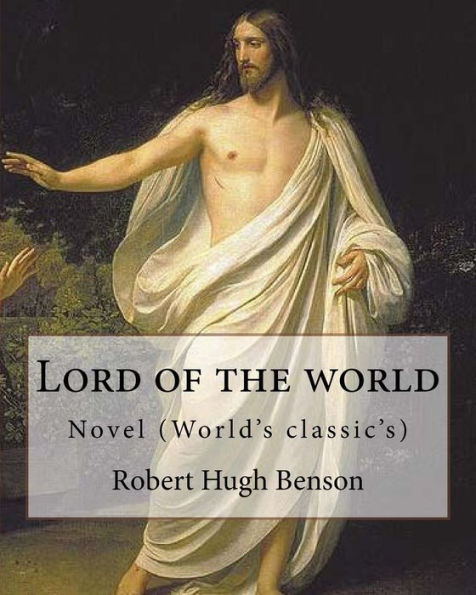 Lord Of The World By: Robert Hugh Benson : Novel (World's Classic's)
