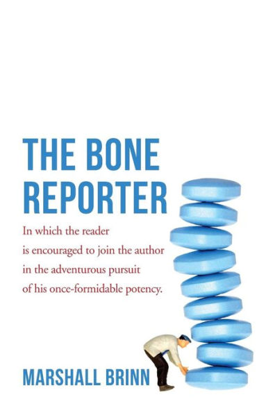The Bone Reporter : In Which The Reader Is Encouraged To Join The Author In The Adventurous Pursuit Of His Once-Formidable Potency