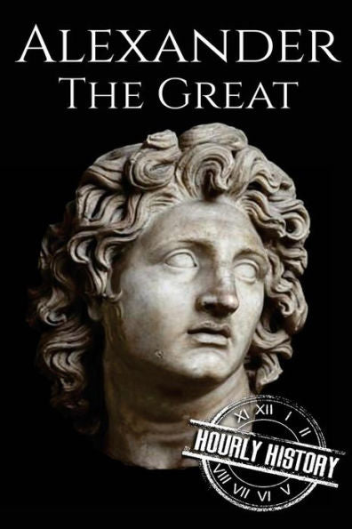 Alexander the Great: A Life From Beginning to End (Military Biographies)