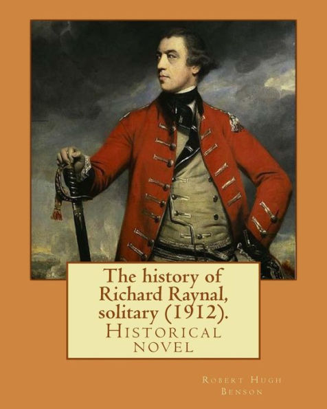 The History Of Richard Raynal, Solitary (1912). By: Robert Hugh Benson : Historical Novel