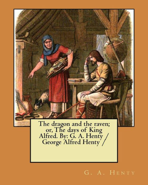 The Dragon And The Raven : Or, The Days Of King Alfred