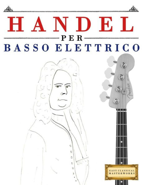 Handel per Basso Elettrico: 10 Pezzi Facili per Basso Elettrico Libro per Principianti (Italian Edition)