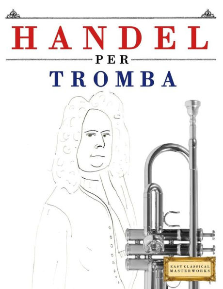Handel per Tromba: 10 Pezzi Facili per Tromba Libro per Principianti (Italian Edition)