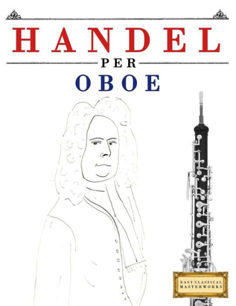 Handel per Oboe: 10 Pezzi Facili per Oboe Libro per Principianti (Italian Edition)