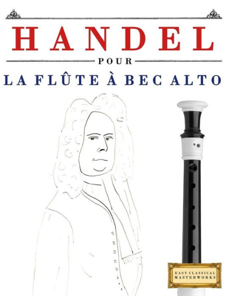 Handel pour la Flûte à bec Alto: 10 pièces faciles pour la Flûte à bec Alto debutant livre (French Edition)