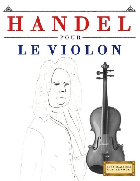 Handel pour le Violon: 10 pièces faciles pour le Violon debutant livre (French Edition)