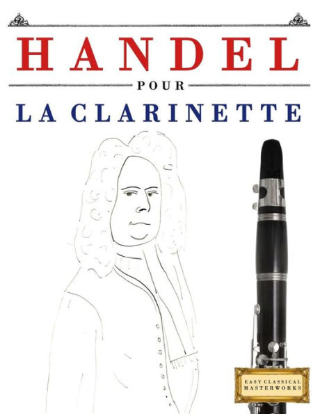Handel pour la Clarinette: 10 pièces faciles pour la Clarinette debutant livre (French Edition)