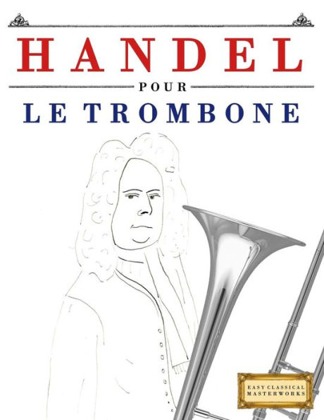 Handel pour le Trombone: 10 pièces faciles pour le Trombone debutant livre (French Edition)