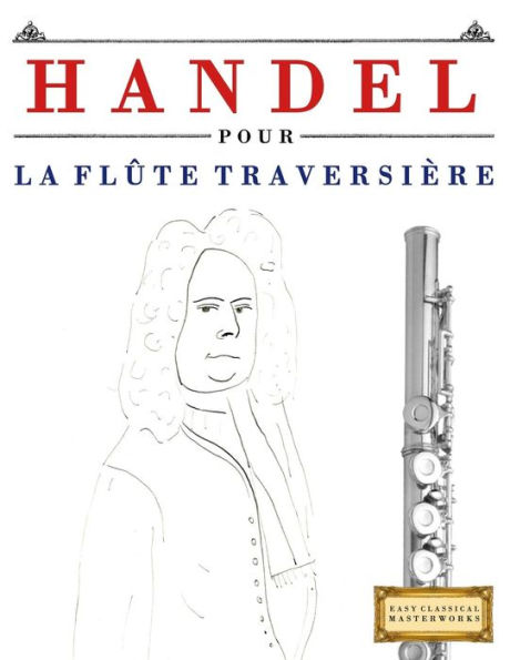 Handel pour la Flûte Traversière: 10 pièces faciles pour la Flûte Traversière debutant livre (French Edition)