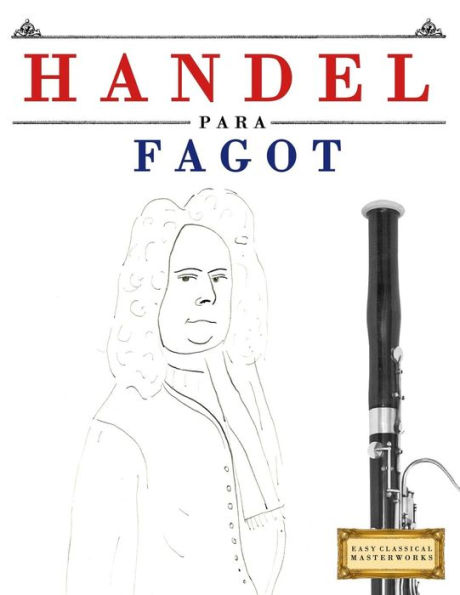 Handel para Fagot: 10 Piezas Faciles para Fagot Libro para Principiantes (Spanish Edition)
