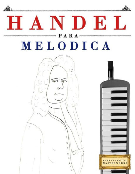 Handel para Melódica: 10 Piezas Faciles para Melódica Libro para Principiantes (Spanish Edition)