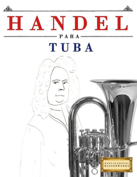 Handel para Tuba: 10 Piezas Faciles para Tuba Libro para Principiantes (Spanish Edition)