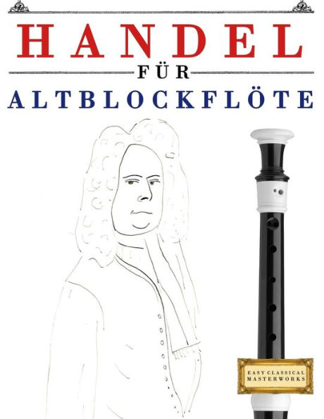Handel für Altblockflöte: 10 Leichte Stücke für AltBlockflöte Anfänger Buch (German Edition)