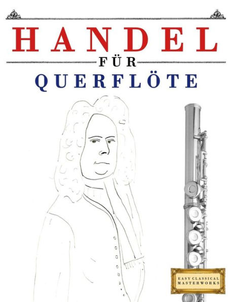 Handel für Querflöte: 10 Leichte Stücke für Querflöte Anfänger Buch (German Edition)