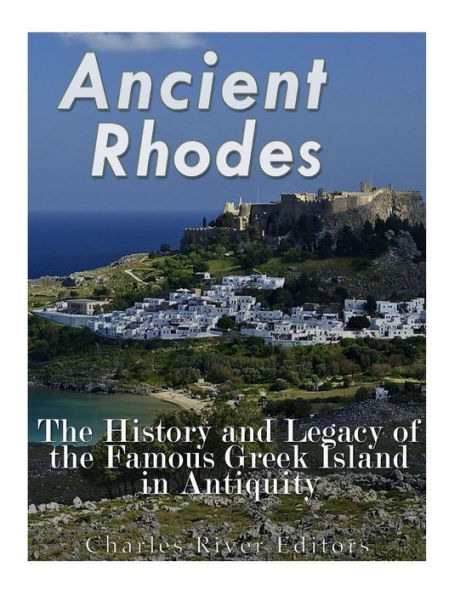 Ancient Rhodes: The History and Legacy of the Famous Greek Island in Antiquity