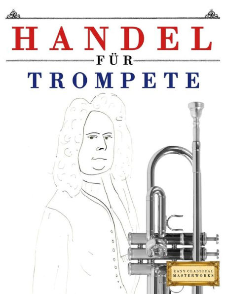 Handel für Trompete: 10 Leichte Stücke für Trompete Anfänger Buch (German Edition)