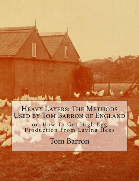 Heavy Layers: The Methods Used by Tom Barron of England: or, How To Get High Egg Production From Laying Hens