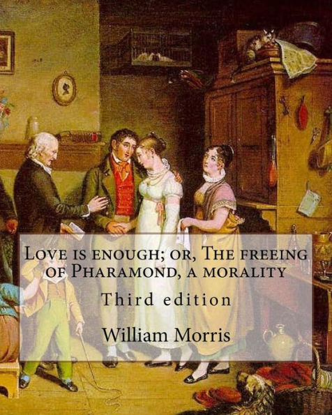 Love Is Enough; Or, The Freeing Of Pharamond, A Morality By: William Morris : Third Edition