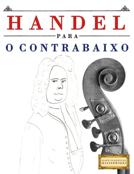 Handel para o Contrabaixo: 10 pecas faciles para o Contrabaixo livro para principiantes (Portuguese Edition)