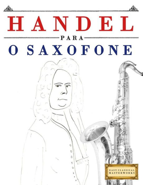 Handel para o Saxofone: 10 pecas faciles para o Saxofone livro para principiantes (Portuguese Edition)