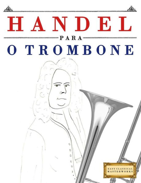 Handel para o Trombone: 10 pecas faciles para o Trombone livro para principiantes (Portuguese Edition)