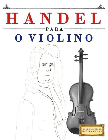 Handel para o Violino: 10 pecas faciles para o Violino livro para principiantes (Portuguese Edition)