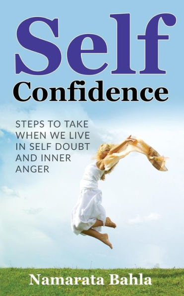 Self Confidence : Steps To Take When We Live In Self Doubt And Inner Anger