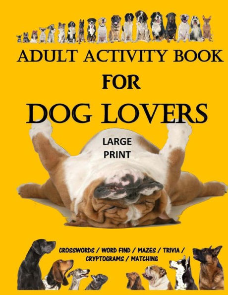 Adult Activity Book for Dog Lovers: Dog Activity Book: Dog Activity Book: Gifts for Dog Lovers: Large Print Word Search, Crosswords, Matching, Trivia and More (Adult Activity Books)