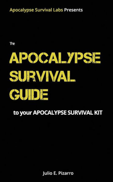 The Apocalypse Survival Guide To Your Apocalypse Survival Kit : The Ready For Anything Edition